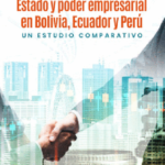 ESTADO Y PODER EMPRESARIAL EN BOLIVIA, ECUADOR Y PERÚ