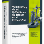GUÍA PRÁCTICA DE LOS MECANISMOS DE DEFENSA EN EL PROCESO CIVIL