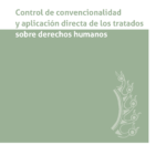 CONTROL DE CONVENCIONALIDAD Y APLICACIÓN DIRECTA DE LOS TRATADOS SOBRE LOS DERECHOS HUMANOS