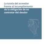 LA TUTELA DEL ACREEDOR FRENTE LA OBLIGACIÓN DE NO CONTRATAR DEL DEUDOR