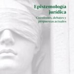 EPISTEMOLOGÍA JURÍDICA CUESTIONES DEBATES Y PROPUESTAS ACTUALES