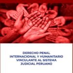 DERECHO PENAL INTERNACIONAL Y HUMANITARIO VINCULANTE AL SISTEMA JUDICIAL PERUANO
