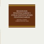 BENEFICIOS PENITENCIARIOS Y OTRAS INSTITUCIONES PENITENCIARIAS. historia, teorías y resolución de casos
