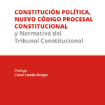 CONSTITUCIÓN POLÍTICA, NUEVO CÓDIGO PROCESAL CONSTITUCIONAL.Y normativa del Tribunal Constitucional