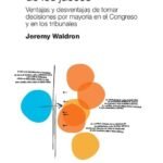 CONTRA EL GOBIERNO DE LOS JUECES. ventajas y desventajas de tomar decisiones por mayoría en el congreso y en los tribunales