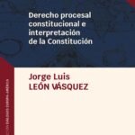 DERECHO PROCESAL CONSTITUCIONAL E INTERPRETACIÓN DE LA CONSTITUCIÓN