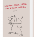 DOGMÁTICA JURÍDICO PENAL PARA NUESTRA AMÉRICA
