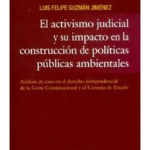 EL ACTIVISMO JUDICIAL Y SU IMPACTO EN LA CONSTRUCCIÓN DE POLITICAS PÚBLICAS AMBIENTALES