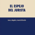 EL ESPEJO DEL JURISTA. Jueces, Abogados y teoría del derecho