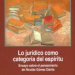 LO JURÍDICO COMO CATEGORÍA DEL ESPÍRITU. Ensayo sobre el pensamiento de Nicolás Gómez Dávila