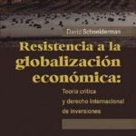 RESISTENCIA A LA GLOBALIZACIÓN ECONÓMICA: Teoría crítica y derecho internacional de inversiones