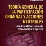 TEORÍA GENERAL DE LA PARTICIPACIÓN CRIMINAL Y ACCIONES NEUTRALES. Una Cuestión Única De Imputación Objetiva