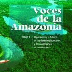 VOCES DE LA AMAZONÍA. Tomo I. El presente y el futuro de los derechos humanos y los derechos de a naturaleza