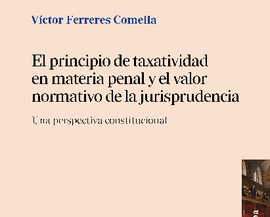EL PRINCIPIO DE TAXATIVIDAD EN MATERIA PENAL Y EL VALOR NORMATIVO DE LA JURISPRUDENCIA